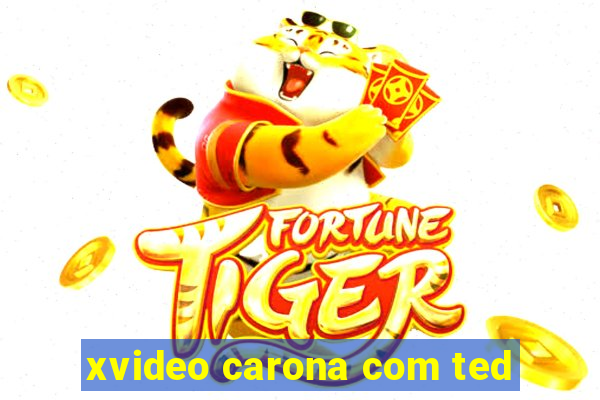 xvideo carona com ted